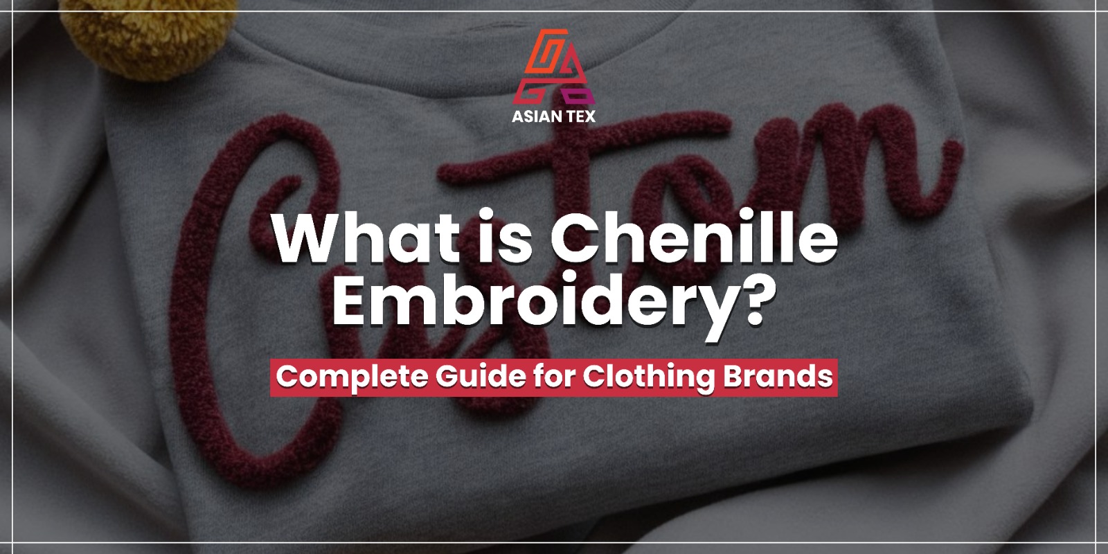 What is Chenille Embroidery? Complete Guide for Clothing Brands